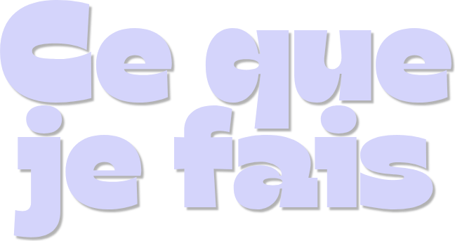 Ce que je fais